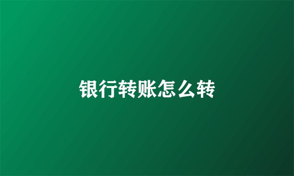 银行转账怎么转