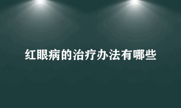 红眼病的治疗办法有哪些