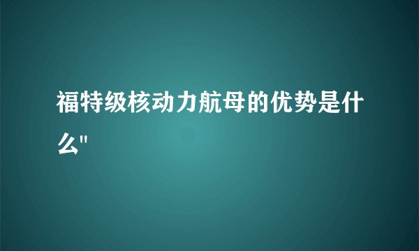 福特级核动力航母的优势是什么