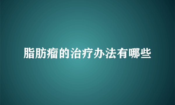 脂肪瘤的治疗办法有哪些