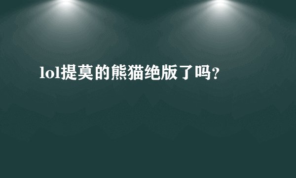 lol提莫的熊猫绝版了吗？