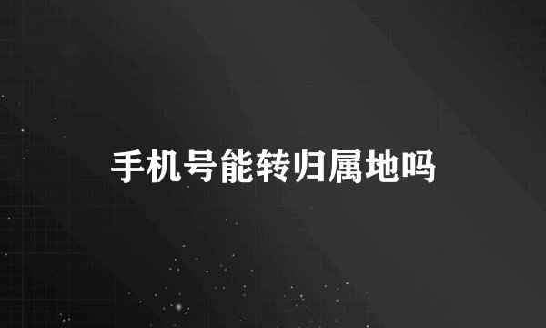 手机号能转归属地吗