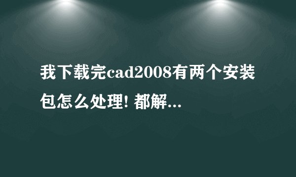 我下载完cad2008有两个安装包怎么处理! 都解压有重复的文件该怎么处理!