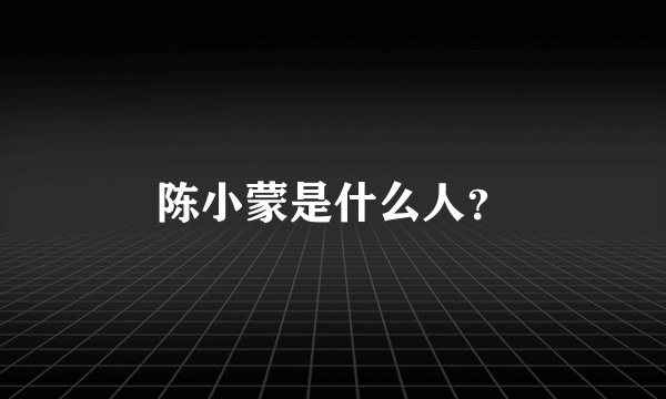 陈小蒙是什么人？