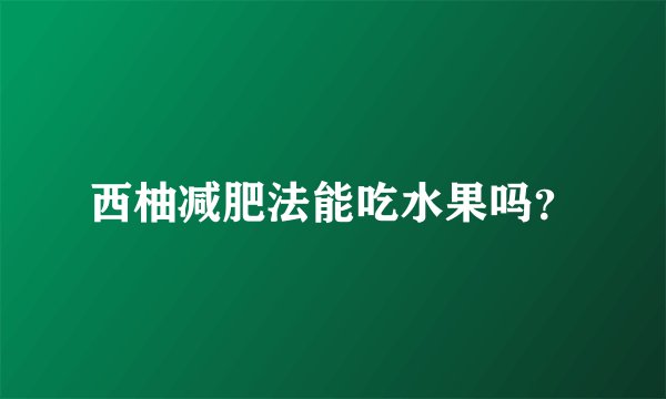 西柚减肥法能吃水果吗？