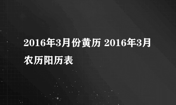 2016年3月份黄历 2016年3月农历阳历表