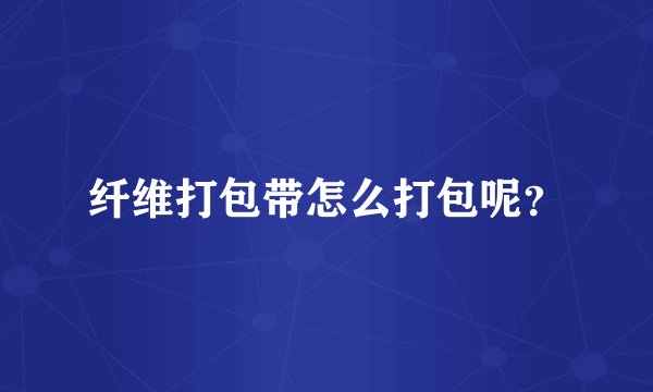 纤维打包带怎么打包呢?