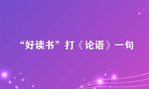 “好读书”打《论语》一句
