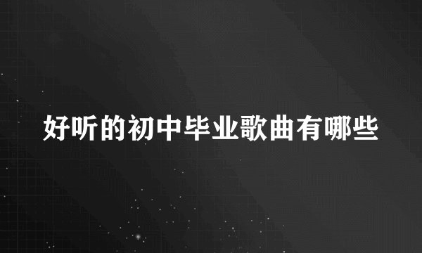 好听的初中毕业歌曲有哪些