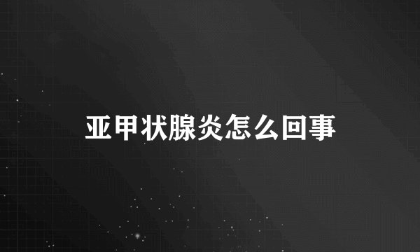 亚甲状腺炎怎么回事