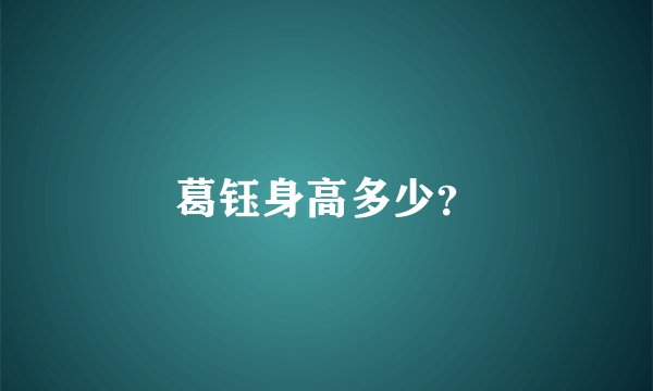葛钰身高多少？