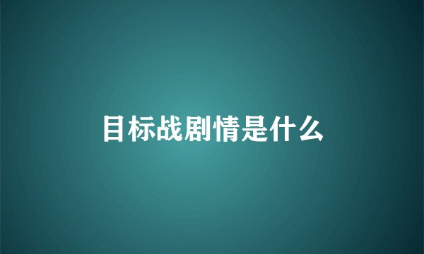 目标战剧情是什么