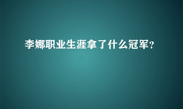 李娜职业生涯拿了什么冠军？