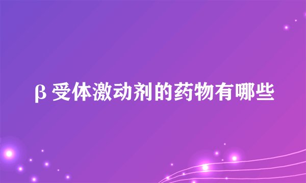 β受体激动剂的药物有哪些