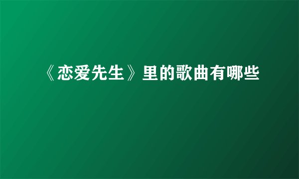 《恋爱先生》里的歌曲有哪些