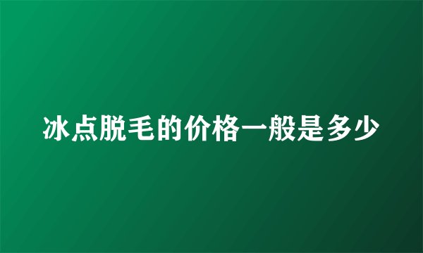 冰点脱毛的价格一般是多少