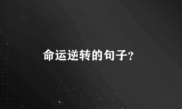 命运逆转的句子？