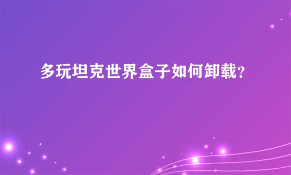 多玩坦克世界盒子如何卸载？