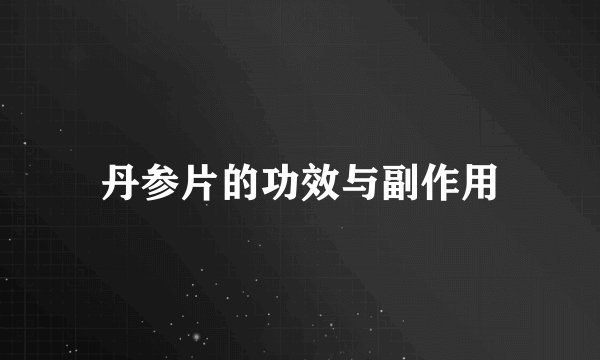 丹参片的功效与副作用