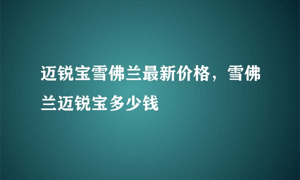 迈锐宝雪佛兰最新价格，雪佛兰迈锐宝多少钱