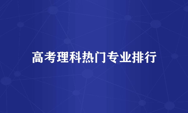 高考理科热门专业排行