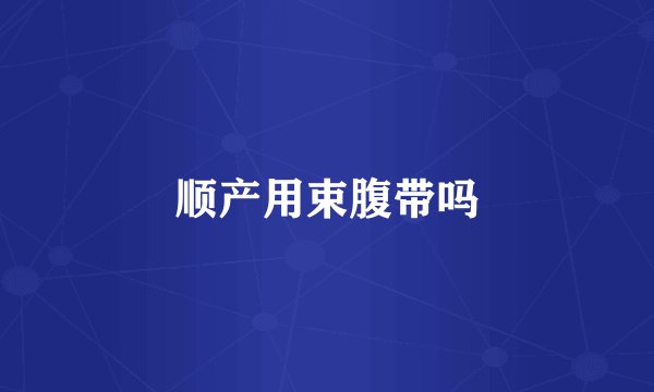 顺产用束腹带吗