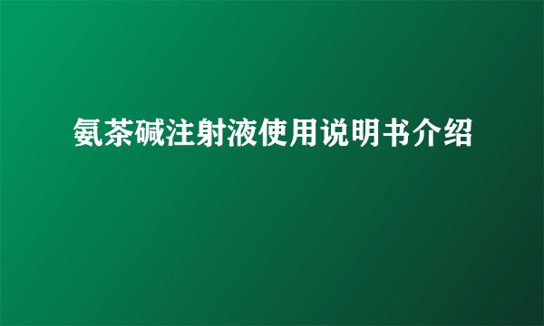 氨茶碱注射液使用说明书介绍