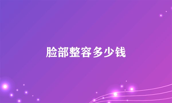 脸部整容多少钱
