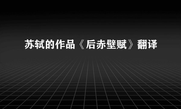 苏轼的作品《后赤壁赋》翻译