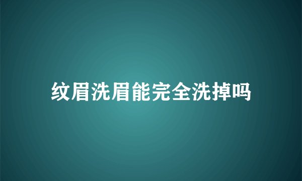 纹眉洗眉能完全洗掉吗