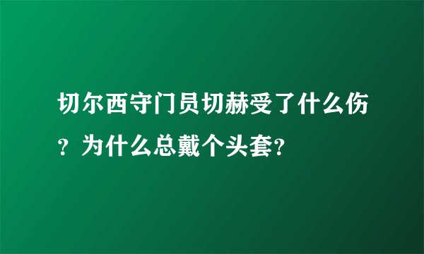 切尔西守门员切赫受了什么伤？为什么总戴个头套？