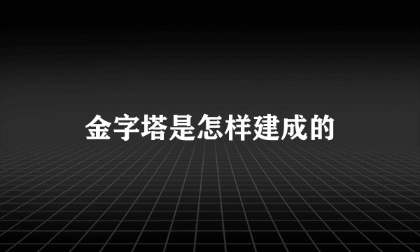 金字塔是怎样建成的