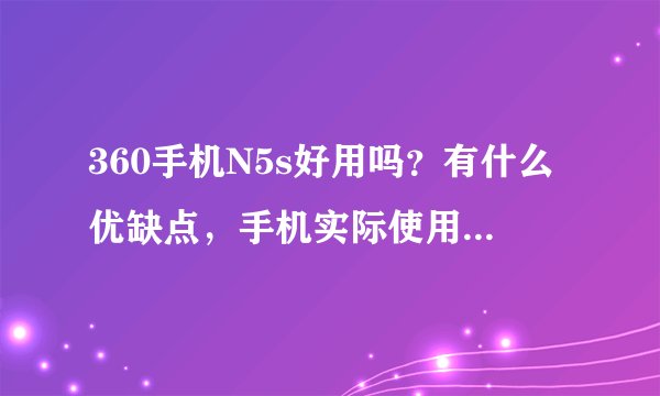 360手机N5s好用吗？有什么优缺点，手机实际使用好吗？听说有人买了没几