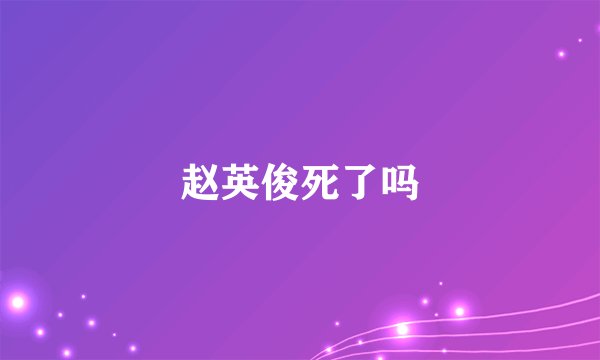 赵英俊死了吗