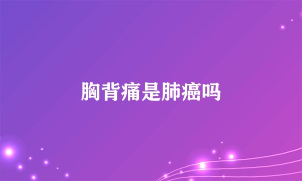 胸背痛是肺癌吗