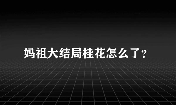 妈祖大结局桂花怎么了？