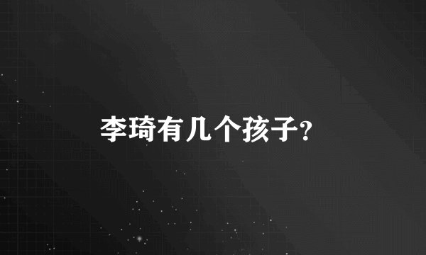 李琦有几个孩子？