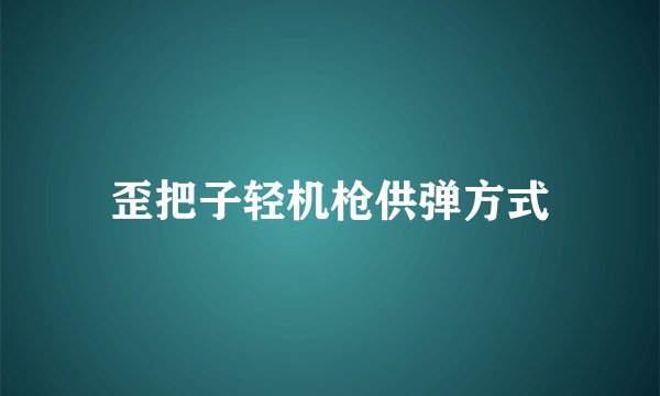 歪把子轻机枪供弹方式
