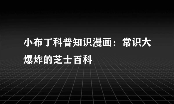 小布丁科普知识漫画：常识大爆炸的芝士百科