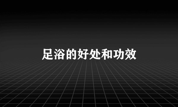 足浴的好处和功效