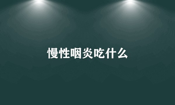 慢性咽炎吃什么
