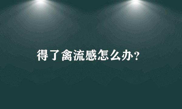 得了禽流感怎么办？