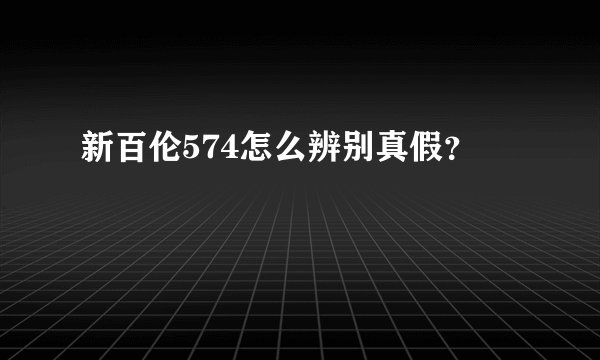 新百伦574怎么辨别真假？