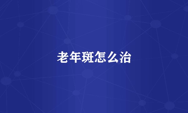 老年斑怎么治