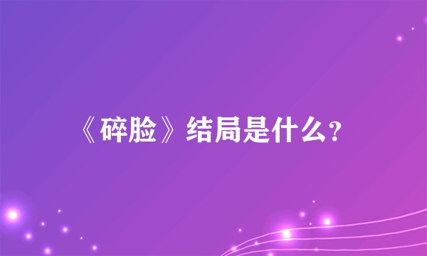 《碎脸》结局是什么?
