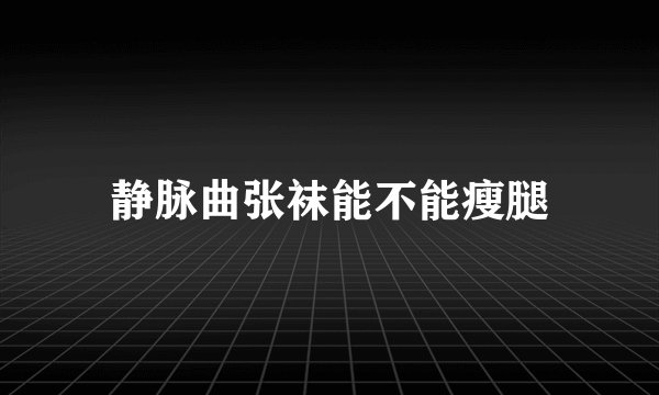 静脉曲张袜能不能瘦腿