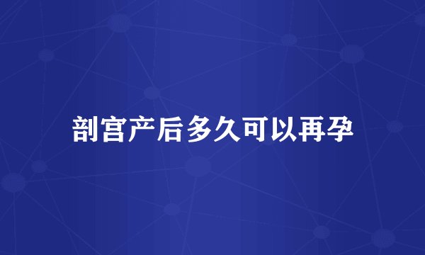 剖宫产后多久可以再孕
