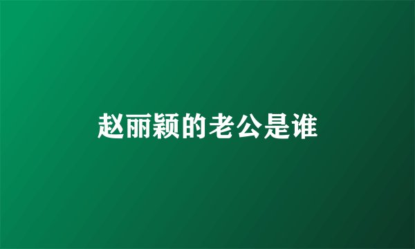 赵丽颖的老公是谁