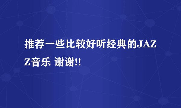 推荐一些比较好听经典的JAZZ音乐 谢谢!!