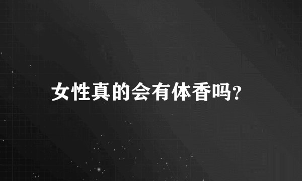 女性真的会有体香吗？